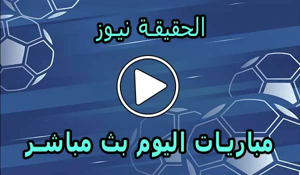 الحقيقة نيوز | alhaqiqanews | مباريات اليوم بث مباشر